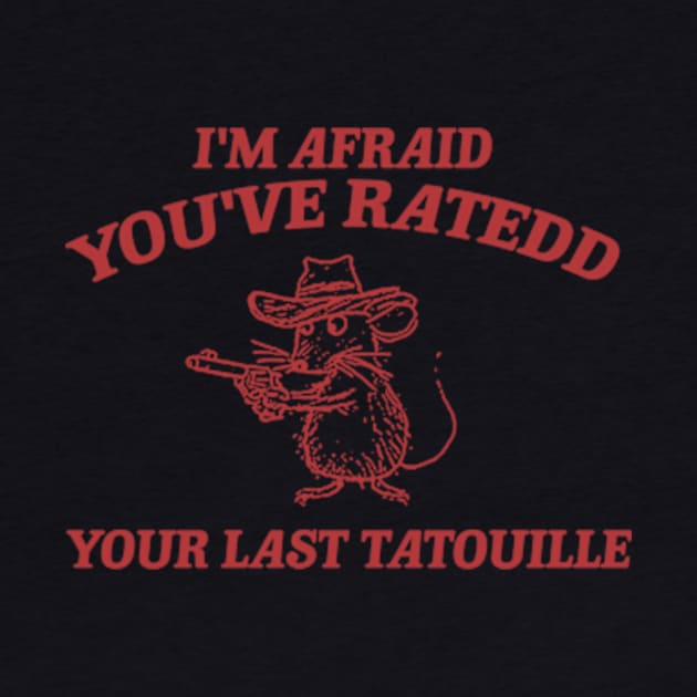 You've Ratedd Your Last Tatouille - Unisex by Y2KERA